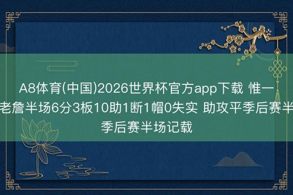 A8体育(中国)2026世界杯官方app下载 惟一依靠！老詹半场6分3板10助1断1帽0失实 助攻平季后赛半场记载