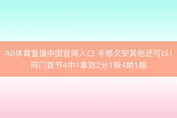A8体育直播中国官网入口 手感欠安其他还可以！阿门首节4中1拿到2分1板4助1帽