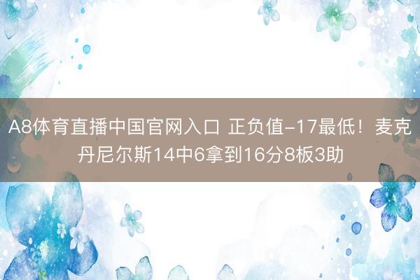 A8体育直播中国官网入口 正负值-17最低！麦克丹尼尔斯14中6拿到16分8板3助