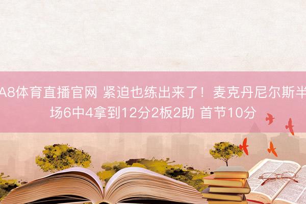 A8体育直播官网 紧迫也练出来了！麦克丹尼尔斯半场6中4拿到12分2板2助 首节10分