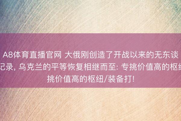 A8体育直播官网 大俄刚创造了开战以来的无东谈主机进犯记录， 乌克兰的平等恢复相继而至: 专挑价值高的枢纽/装备打!