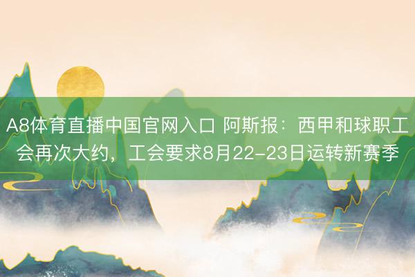 A8体育直播中国官网入口 阿斯报:西甲和球职工会再次大约,工会要求8月22-23日运转新赛季