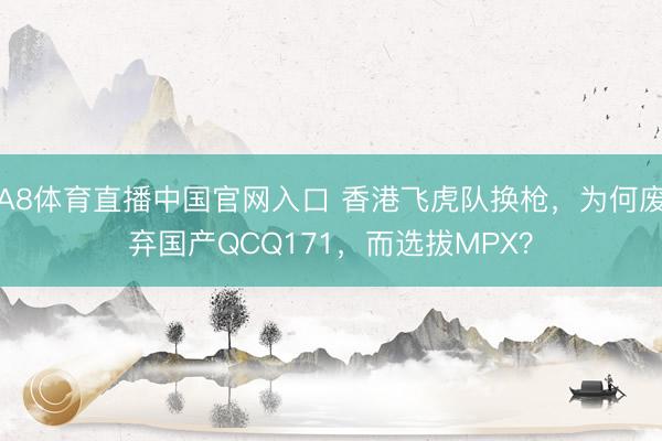 A8体育直播中国官网入口 香港飞虎队换枪，为何废弃国产QCQ171，而选拔MPX？